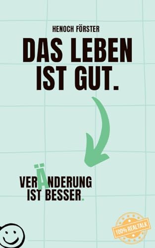 Das Leben ist gut. Veränderung ist besser.