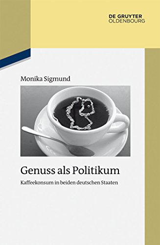 Genuss als Politikum: Kaffeekonsum in beiden deutschen Staaten (Studien zur Zeitgeschichte, 87, Band 87)