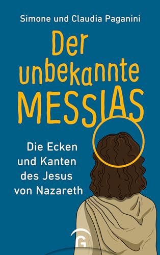 Der unbekannte Messias: Die Ecken und Kanten des Jesus von Nazareth