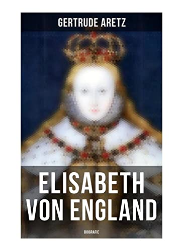 Elisabeth von England: Biografie: Elisabeth I. - Lebensgeschichte der jungfräulichen Königin