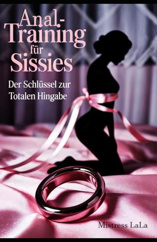 Anal-Training für Sissies – Der Schlüssel zur totalen Hingabe