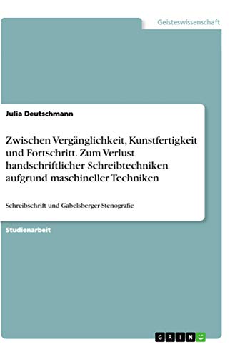 Zwischen Vergänglichkeit, Kunstfertigkeit und Fortschritt. Zum Verlust handschriftlicher Schreibtechniken aufgrund maschineller Techniken: Schreibschrift und Gabelsberger-Stenografie