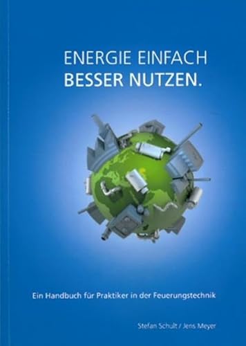 Energie Einfach Besser Nutzen.: Ein Handbuch für Praktiker in der Feuerungstechnik