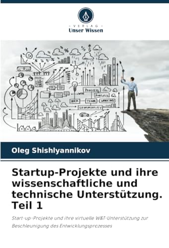 Startup-Projekte und ihre wissenschaftliche und technische Unterstützung. Teil 1: Start-up-Projekte und ihre virtuelle W&T-Unterstützung zur Beschleunigung des Entwicklungsprozesses