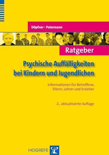 Ratgeber Psychische Auffälligkeiten bei Kindern und Jugendlichen: Informationen für Betroffene, Eltern, Lehrer und Erzieher (Ratgeber Kinder- und Jugendpsychotherapie)