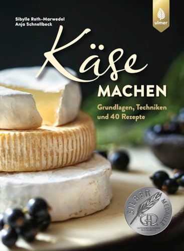 Käse machen: Grundlagen, Techniken und 40 Rezepte