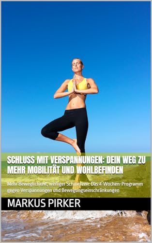 Schluss mit Verspannungen: Dein Weg zu mehr Mobilität und Wohlbefinden: Mehr Beweglichkeit, weniger Schmerzen: Das 4-Wochen-Programm gegen Verspannungen und Bewegungseinschränkungen