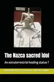 The Nazca sacred idol: An extraterrestrial healing statue ?