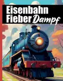 Eisenbahn Fieber Dampf: Malbuch XXL: Über 50 realistische Dampfloks zum Ausmalen