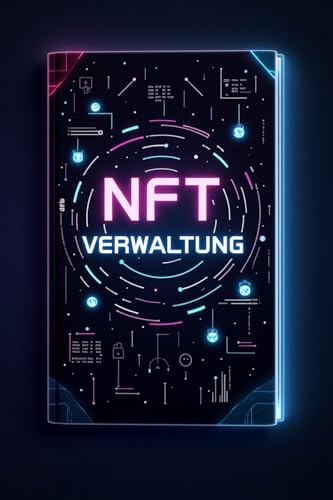 NFT-Verwaltung: Eine Schritt-für-Schritt-Anleitung in die Welt der nicht fungiblen Token – vom Anfänger bis zum Experten