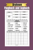 Drohnen Logbuch und Flugbuch: Flugbuch für Drohnen Piloten zur Dokumentation von Drohnen Flügen, 6x9 Zoll (15,24x22,86cm) & 120 Seiten