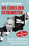 Die Codes der Extremisten: Wie Links- und Rechtsextreme, Autokraten und Islamisten die Demokratie unterwandern