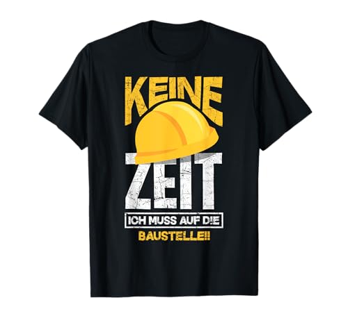 Keine Zeit Ich Muss Auf Die Baustelle Bauherren Bauarbeiter T-Shirt