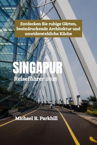 SINGAPUR Reiseführer 2025: Entdecken Sie ruhige Gärten, beeindruckende Architektur und unwiderstehliche Küche