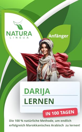 Marokkanisches Arabisch (Darija) lernen in nur 100 Tagen (für Anfänger): Die 100 % natürliche Methode, um endlich erfolgreich Marokkanisches Arabisch (Darija) zu lernen!