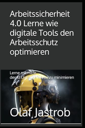 Arbeitssicherheit 4.0 Lerne wie digitale Tools den Arbeitsschutz optimieren: lerne mit Hilfe der KI Unfallgefahren zu minimieren