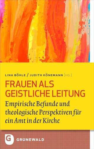 Frauen als Geistliche Leitung: Empirische Befunde und theologische Perspektiven für ein Amt in der Kirche (Bildung und Pastoral)