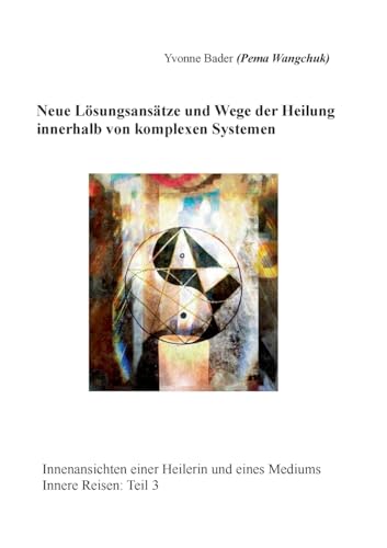 Neue Lösungsansätze und Wege der Heilung innerhalb von komplexen Systemen: Innenansichten einer Heilerin und eines Mediums, Innere Reisen: Teil 3