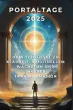 Portaltage 2025: Dein Schlüssel zu Klarheit, spirituellem Wachstum und innerer Transformation