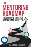 The Mentoring Roadmap: The ultimate guide for mentors and mentees