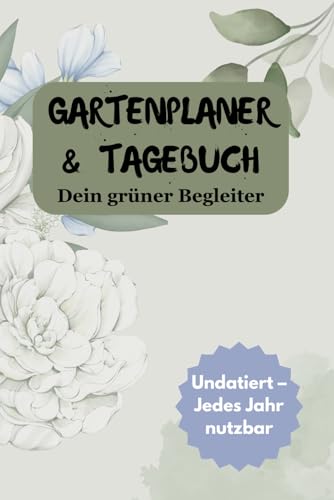 Gartenplaner & Tagebuch: Undatierter Anbaukalender für Hobbygärtner – Aussaat, Pflege, Ernte & Notizen