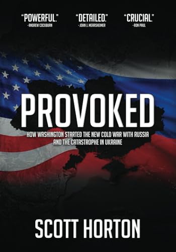 Provoked: How Washington Started the New Cold War with Russia and the Catastrophe in Ukraine