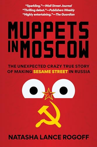 Muppets in Moscow: The Unexpected Crazy True Story of Making Sesame Street in Russia