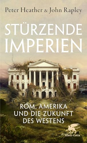 Stürzende Imperien: Rom, Amerika und die Zukunft des Westens