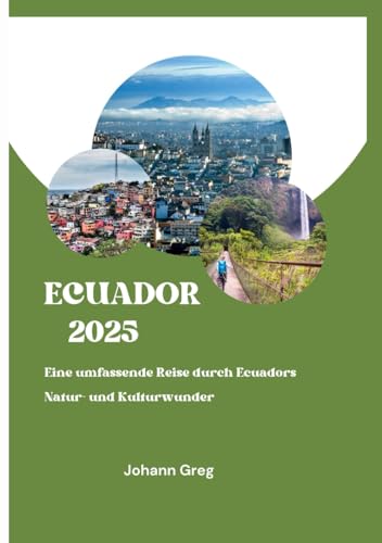 ECUADOR REISEFÜHRER 2025: Eine umfassende Reise durch Ecuadors Natur- und Kulturwunder