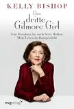 Das dritte Gilmore Girl: Vom Broadway bis nach Stars Hollow: Mein Leben im Rampenlicht | Das Memoir von Kelly Bishop (»Gilmore Girls« & »Dirty Dancing«)