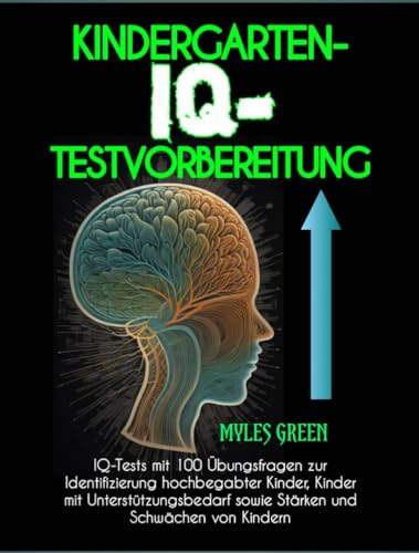 Kindergarten-iq-testvorbereitung: IQ-Tests mit 100 Übungsfragen zur Identifizierung hochbegabter Kinder, Kinder mit Unterstützungsbedarf sowie Stärken und Schwächen von Kindern