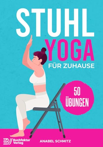 Stuhl Yoga für Zuhause: Mit 50 effektiven & illustrierten Übungen verbessern Sie Ihre Kraft, Flexibilität & Haltung | Stuhl-Yoga zum Abnehmen für Anfänger & Senioren