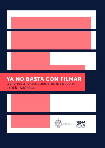 Ya no basta con filmar:Las mejores conferencias de los primeros cuatro años de Acción Audiovisual (Spanish Edition)
