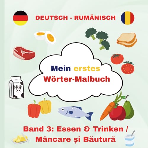 Deutsch - Rumänisch Mein erstes Wörtermalbuch: Band 3: Essen & Trinken / Mâncare și Băutură