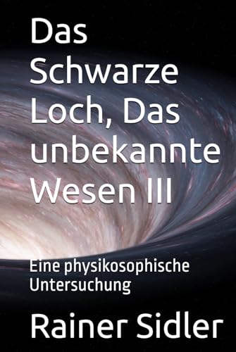 Das Schwarze Loch, Das unbekannte Wesen: Eine physikosophische Untersuchung