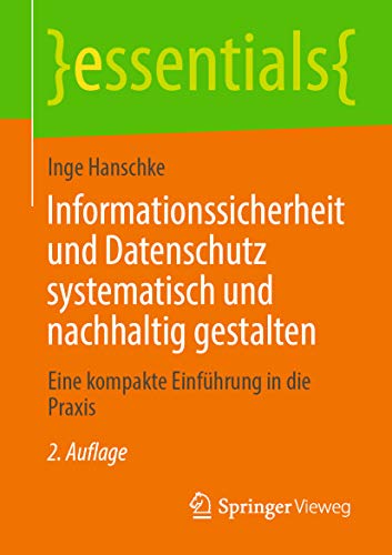 Informationssicherheit und Datenschutz systematisch und nachhaltig gestalten: Eine kompakte Einführung in die Praxis (essentials)