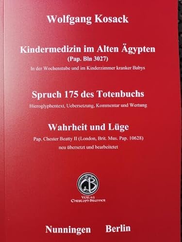 Kindermedizin im Alten Aegypten - Spruch 175 des Totenbuchs - Wahrheit und Lüge: (Papyrus Berlin 3027) Pap. Chester Beatty II (London, Brit. Mus. Pap. 10628)