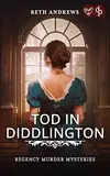 Tod in Diddlington: Ein unaufhaltsamer Regency Cosy Crime mit unerwarteten Twists (Regency Murder Mysteries-Reihe 1)