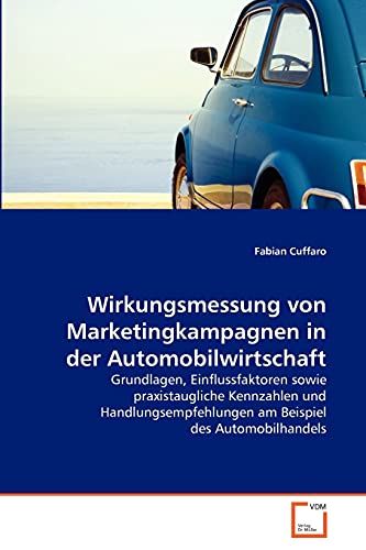 Wirkungsmessung von Marketingkampagnen in der Automobilwirtschaft: Grundlagen, Einflussfaktoren sowie praxistaugliche Kennzahlen und Handlungsempfehlungen am Beispiel des Automobilhandels