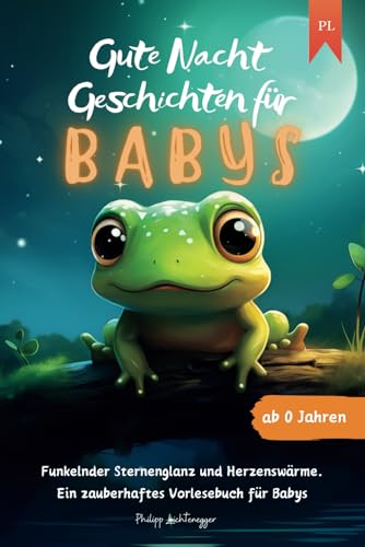 Gute Nacht Geschichten für Babys ab 0 Jahren - Funkelnder Sternenglanz und Herzenswärme: Ein zauberhaftes Vorlesebuch für Babys