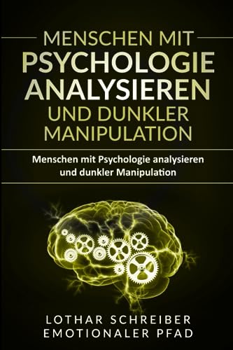 Menschen mit Psychologie Analysieren und Dunkler Manipulation: Der ultimative Leitfaden zum schnellen Lesen von Menschen durch Körpersprachanalyse und Verhaltenspsychologie