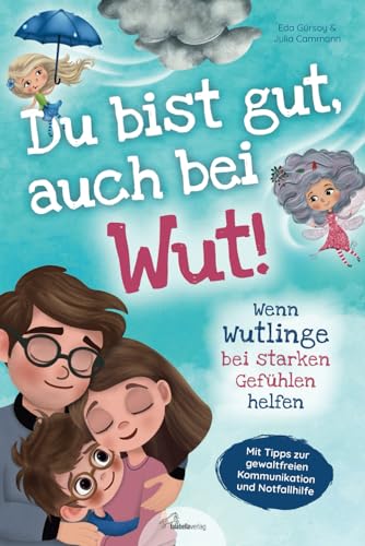 Du bist gut, auch bei Wut! Wenn Wutlinge bei starken Gefühlen helfen: Mit Tipps zur gewaltfreien Kommunikation & Notfallhilfe von Sozialpädagogin Julia Cammann - Für einen liebevollen Umgang mit Wut