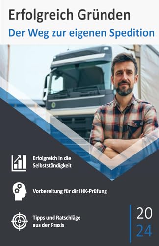 Erfolgreich Gründen: Der Weg zur eigenen Spedition: Strategien, Tipps und Inspiration für angehende Speditionsunternehmer