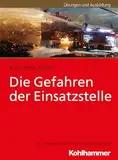 Die Gefahren der Einsatzstelle (Fachbuchreihe Brandschutz)