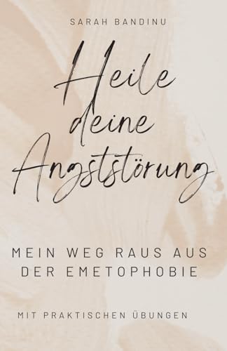 Heile deine Angststörung. Mein Weg raus aus der Emetophobie: Mit praktischen Übungen und biblischen Impulsen