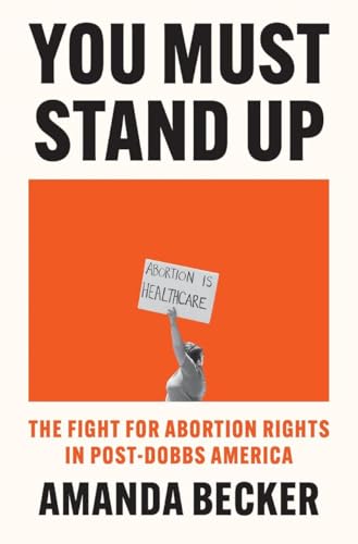 You Must Stand Up: The Fight For Abortion Rights in Post-Dobbs America
