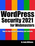 WordPress Security for Webmaster 2021: How to Stop Hackers Breaking into Your Website (Webmaster Series)