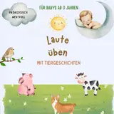 Laute üben mit Babys zur Förderung der Sprachentwicklung: Pädagogisch wertvoll - Gute Nacht Geschichten für Babys ab 0 Monaten - Perfektes Baby Geschenk