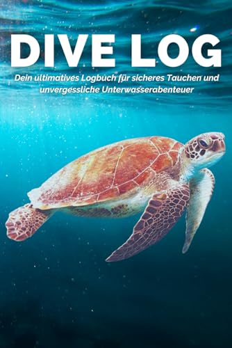 DIVE LOG: Dein ultimatives Logbuch für sicheres Tauchen und unvergessliche Unterwasserabenteuer. Optimiere deine Tauchgänge in nur 5 Minuten