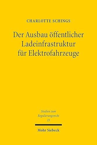 Der Ausbau öffentlicher Ladeinfrastruktur für Elektrofahrzeuge: Perspektiven staatlicher Steuerung für Klimaschutz und Mobilitätsgewährleistung (Studien zum Regulierungsrecht, Band 23)
